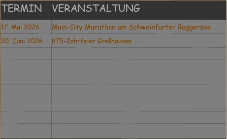 TERMIN VERANSTALTUNG 17. Mai 2026 Main-City Marathon am Schweinfurter Baggersee 20. Juni 2026 875-Jahrfeier Greßhausen